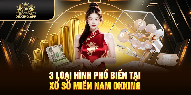 3 loại hình phổ biến tại xổ số miền Nam OKKING
