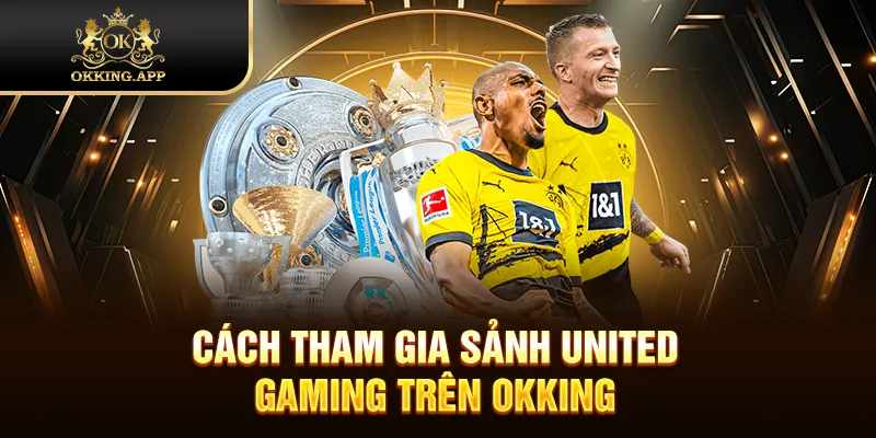 Cách tham gia sảnh United Gaming trên OKKING