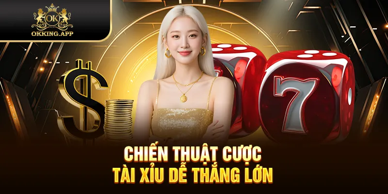 Chiến thuật cược Tài Xỉu dễ thắng lớn
