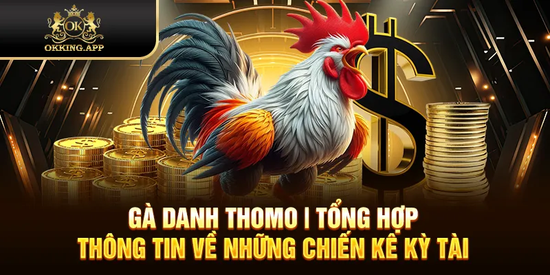 Gà Danh Thomo | Tổng Hợp Thông Tin Về Những Chiến Kê Kỳ Tài