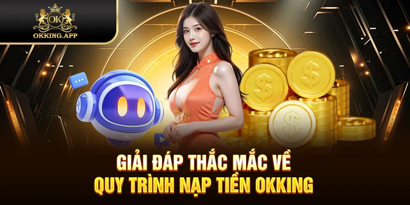 Giải đáp thắc mắc về quy trình nạp tiền OKKING