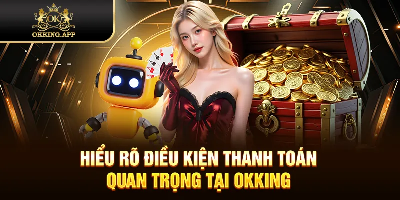 Hiểu rõ điều kiện thanh toán quan trọng tại OKKING