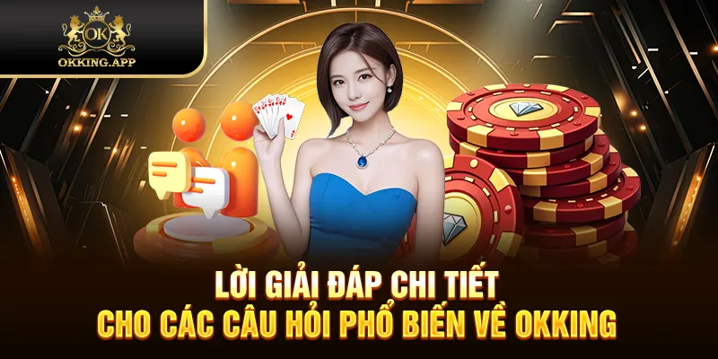 Lời giải đáp chi tiết cho các câu hỏi phổ biến về OKKING