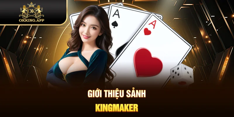 Giới thiệu sảnh Kingmaker