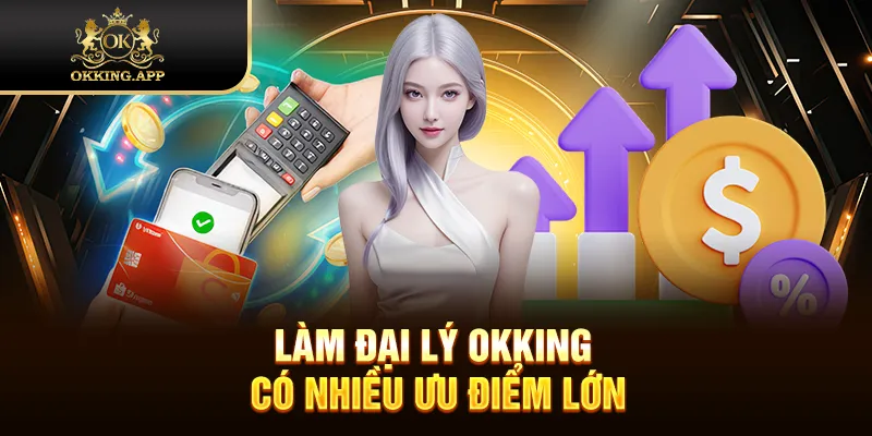 Làm đại lý OKKING có nhiều ưu điểm lớn