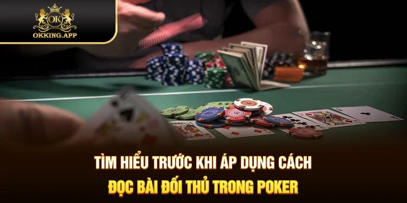 Tìm hiểu trước khi áp dụng cách đọc bài đối thủ trong Poker