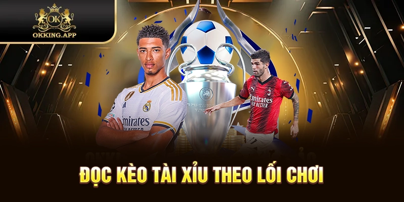 Tài Xỉu phụ thuộc lớn vào lối chơi hai đội