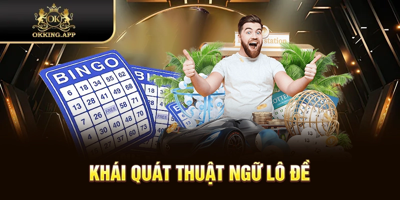 Tổng quan thuật ngữ lô đề giúp người chơi hiểu đúng bản chất